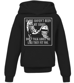 If You Haven't Been In My Shoes Don't Talk About Me Like They Fit You Shirt