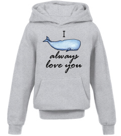 i whale always love you t shirt