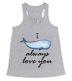 i whale always love you t shirt