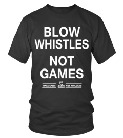 Blow Whistles Not Games T-shirt