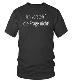 Ich versteh´ die Frage nicht!