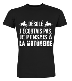 DÉSOLÉ J'ÉCOUTAIS PAS. JE PENSAIS À LA MOTONEIGE