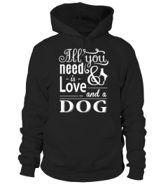 ALL YOU NEED IS LOVE AND A DOG