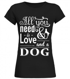 ALL YOU NEED IS LOVE AND A DOG