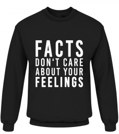FACTS DON'T CARE ABOUT YOUR FEELINGS