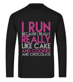 I Run Because I Really Like Cake And Cookies And Chocolate