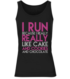 I Run Because I Really Like Cake And Cookies And Chocolate