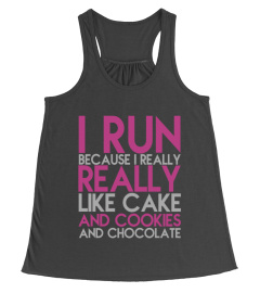 I Run Because I Really Like Cake And Cookies And Chocolate