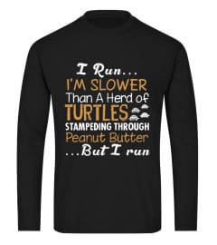 I Run I'm Slower Than A Herd Of Turtles