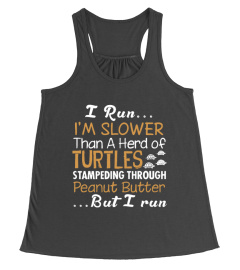 I Run I'm Slower Than A Herd Of Turtles