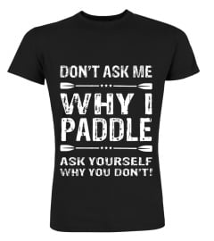 Don't ask me Why i Paddle