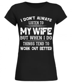 I Don’t Always Listen to My Wife But When I Do Things Tend to Work Out Better Shirt