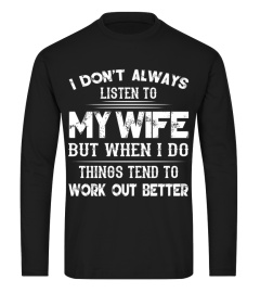 I Don’t Always Listen to My Wife But When I Do Things Tend to Work Out Better Shirt