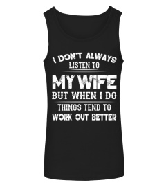 I Don’t Always Listen to My Wife But When I Do Things Tend to Work Out Better Shirt