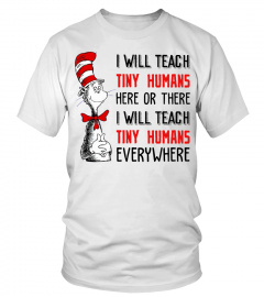 I will teach tiny humans here or there i will teach tiny humans everywhere shirt