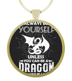 BE YOURSELF UNLESS YOU CAN BE DRAGON 