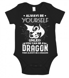 BE YOURSELF UNLESS YOU CAN BE DRAGON 