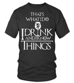 I DRINK, AND I KNOW THINGS