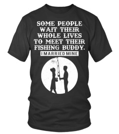 Some people have to wait their whole life to meet their fishing buddy T Shirts