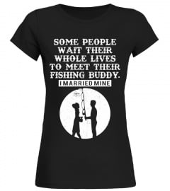 Some people have to wait their whole life to meet their fishing buddy T Shirts