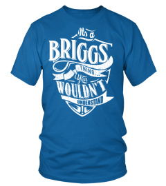 IT'S A BRIGGS THING YOU WOULDN'T UNDERSTAND