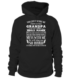 You Can't Scare Me I Have A Crazy Grandpa He's Also A Grumpy Old Man He Has Anger Issues  A Serious Dislike For Stupid People Mess With Me He Will Slap You So Hard Even Google Won't Be Able To Find You T Shirt