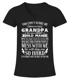 You Can't Scare Me I Have A Crazy Grandpa He's Also A Grumpy Old Man He Has Anger Issues  A Serious Dislike For Stupid People Mess With Me He Will Slap You So Hard Even Google Won't Be Able To Find You T Shirt