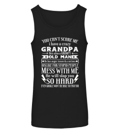 You Can't Scare Me I Have A Crazy Grandpa He's Also A Grumpy Old Man He Has Anger Issues  A Serious Dislike For Stupid People Mess With Me He Will Slap You So Hard Even Google Won't Be Able To Find You T Shirt