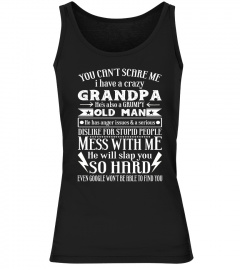 You Can't Scare Me I Have A Crazy Grandpa He's Also A Grumpy Old Man He Has Anger Issues  A Serious Dislike For Stupid People Mess With Me He Will Slap You So Hard Even Google Won't Be Able To Find You T Shirt
