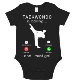 TAEKWONDO IS CALLING AND I MUST GO 