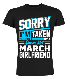 SORRY IM ALREADY TAKEN BY A SUPER HOT MARCH GIRLFR T-SHIRT