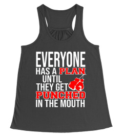 EVERYONE HAS A PLAN UNTIL THEY GET PUNCHED IN THE MOUTH