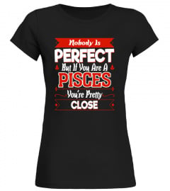Nobody is Perfect You are Pisces