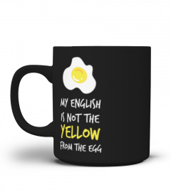 My English Is Not The Yellow From The Egg