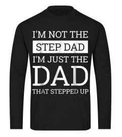 Shirt Mens I'm Not The Step Dad I'm The Dad That Stepped Up T-shirt370 funny tshirt