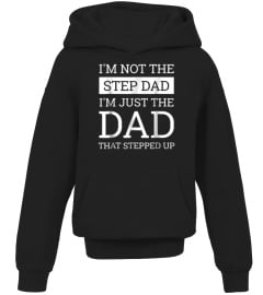 Shirt Mens I'm Not The Step Dad I'm The Dad That Stepped Up T-shirt370 funny tshirt