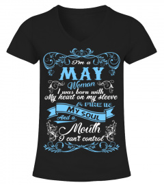 I'm A May Woman I Was Born With My Heart On My Sleeve A Fire In My Soul And A Mouth I Can't Control T Shirts
