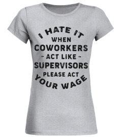 I Hate it When Coworkers Act Like Shirt