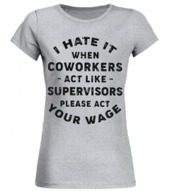 I Hate it When Coworkers Act Like Shirt