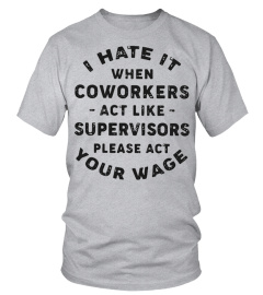 I Hate it When Coworkers Act Like Shirt