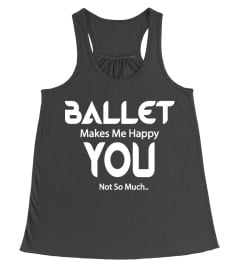 BALLET MAKES ME HAPPY