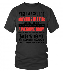 Yes I'm A Spoiled Daughter but not yours-Awesome Mom T-shirt