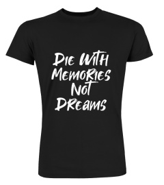 DIE WITH MEMORIES NOT DREAMS