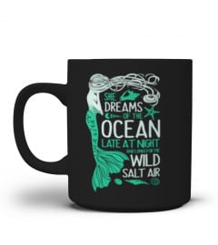She Dreams Of The Ocean Late At Night And Longs For The Wild Salt Air Mermaid Gift Shirt For Women