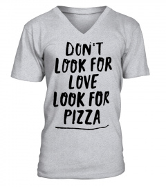 Don't look for love- Looke for Pizza