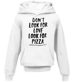 Don't look for love- Looke for Pizza