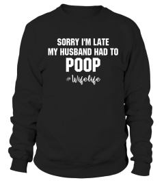 Sorry I'm Late My Husband Had To Poop T- Shirt