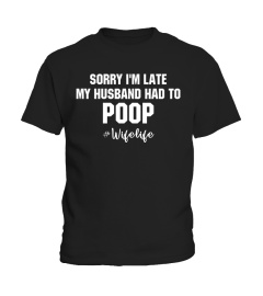 Sorry I'm Late My Husband Had To Poop T- Shirt