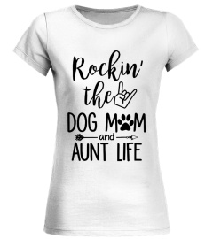 Rockin the dog mom and aunt life shirt