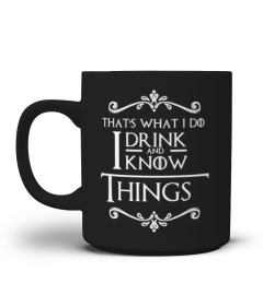 I DRINK AND I KNOW THINGS